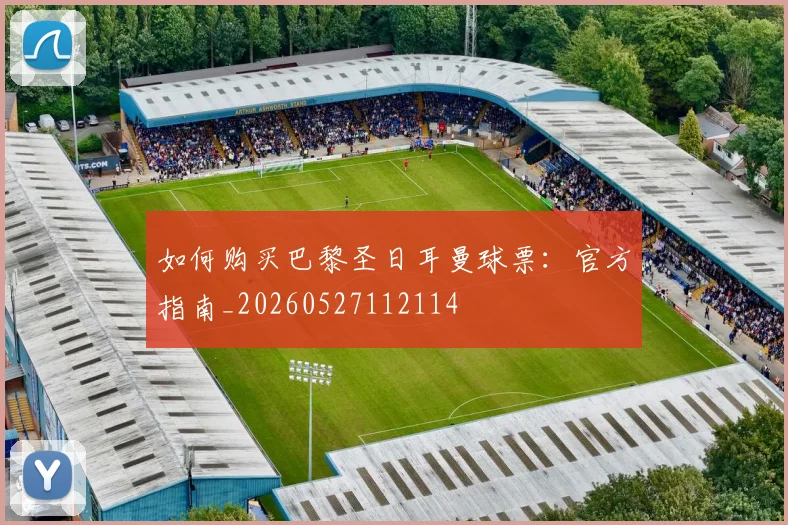 如何购买巴黎圣日耳曼球票：官方指南_20260527112114