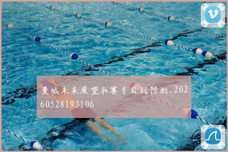 曼城未来展望和赛季目标预测_20260528193106