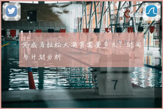 完成马拉松大满贯需要多久？时间与计划分析