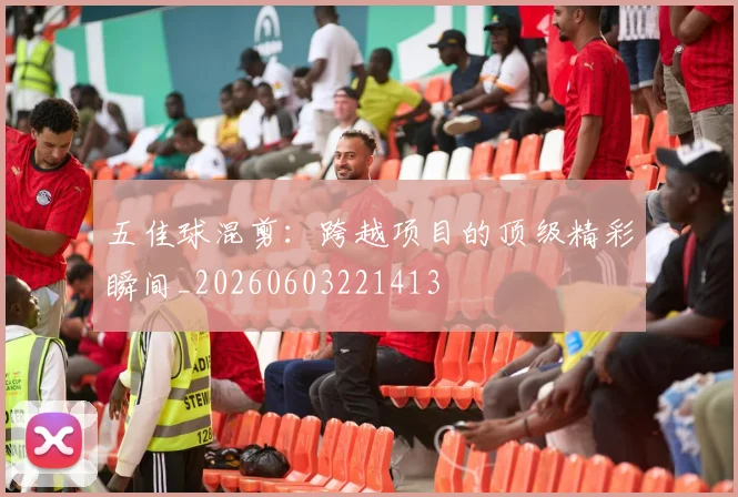 五佳球混剪:跨越项目的顶级精彩瞬间_20260603221413