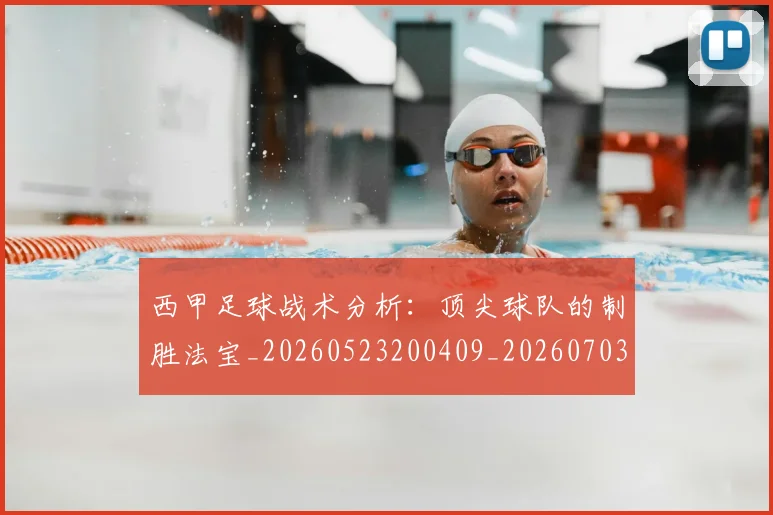 西甲足球战术分析：顶尖球队的制胜法宝_20260523200409_20260703181927