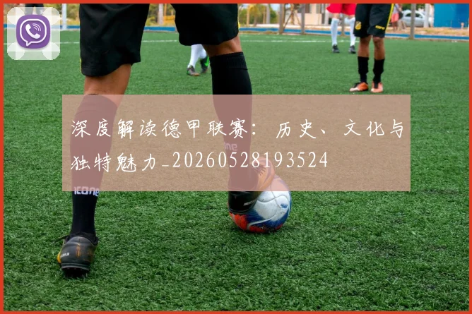 深度解读德甲联赛：历史、文化与独特魅力_20260528193524
