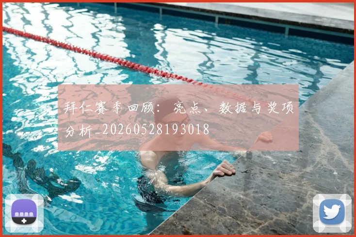 拜仁赛季回顾:亮点、数据与奖项分析_20260528193018